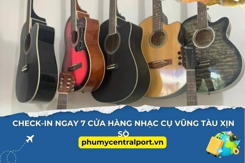 Check-In Ngay 7 Cửa Hàng Nhạc Cụ Vũng Tàu Xịn Sò