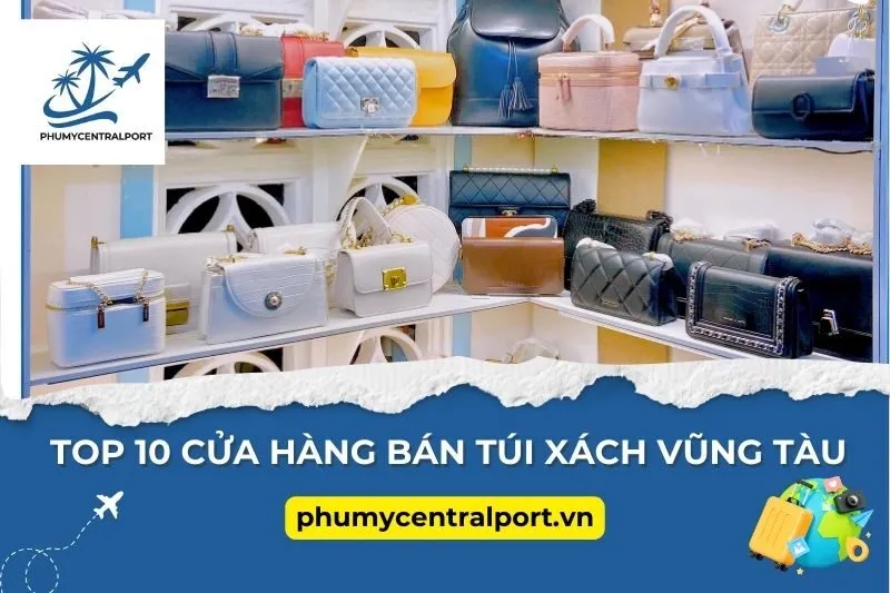 Top 10 Cửa Hàng Bán Túi Xách Vũng Tàu Chất Lượng, Giá Cả Hợp Lý